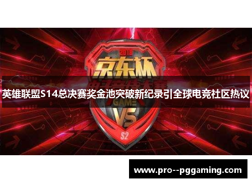 英雄联盟S14总决赛奖金池突破新纪录引全球电竞社区热议 英雄联盟S14总决赛奖金池突破新纪录引全球电竞社区热议